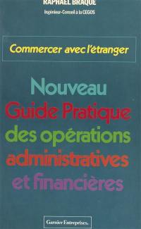 Commercer avec l'étranger : nouveau guide pratique des opérations administratives et financières