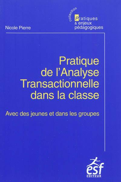 Pratique de l'analyse transactionnelle dans la classe : avec des jeunes et dans les groupes