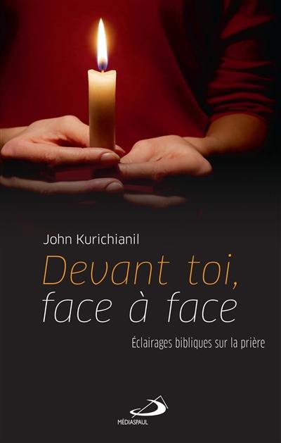 Devant toi, face à face : éclairages bibliques sur la prière