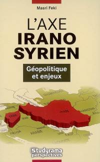 L'axe irano-syrien : géopolitique et enjeux