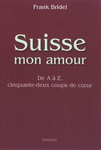 Suisse mon amour : de A à Z, cinquante-deux coups de coeur