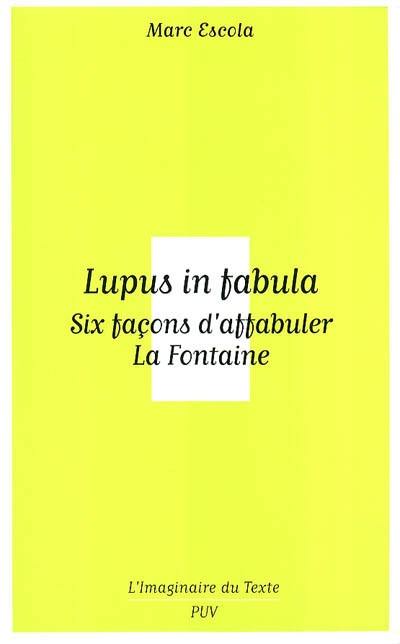 Lupus in fabula : six façons d'affabuler La Fontaine