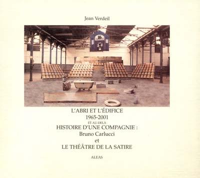 L'abri et l'édifice 1965-2001 : histoire d'une compagnie : Bruno Carlucci et le théâtre de la Satire