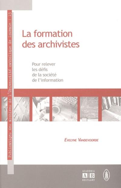 La formation des archivistes : pour relever les défis de la société de l'information : actes de la cinquième Journée des archives, 9-10 mai 2005