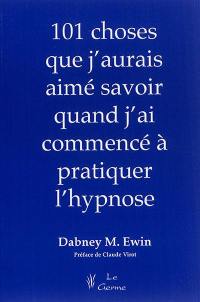 Les 101 choses que j'aurais voulu savoir quand j'ai commencé à pratiquer l'hypnose