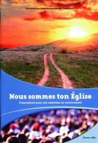 Nous sommes ton Eglise : propositions pour une catéchèse en communauté