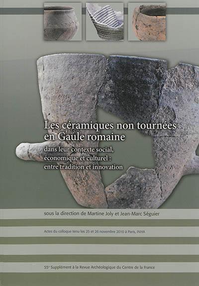 Les céramiques non tournées en Gaule romaine dans leur contexte social, économique et culturel : entre tradition et innovation : actes du colloque tenu les 25 et 26 novembre 2010 à Paris, INHA