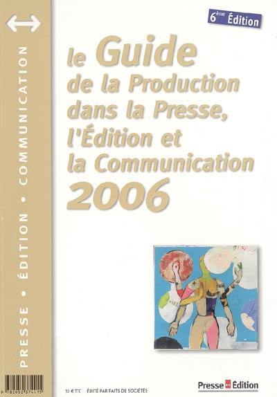 Le guide de la production dans la presse, l'édition et la communication 2006