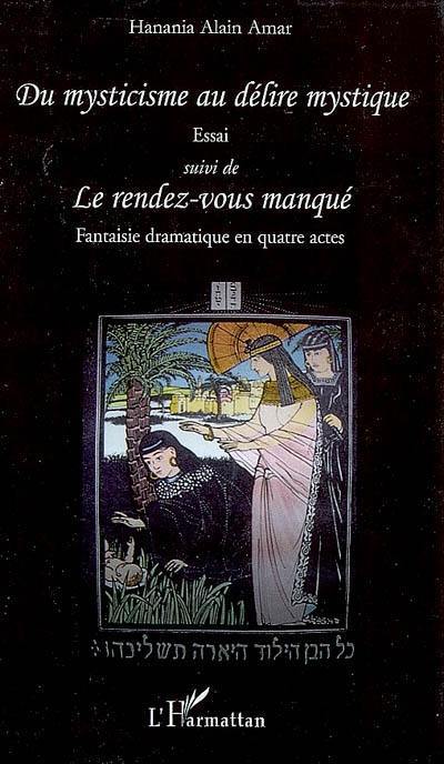 Du mysticisme au délire mystique : essai. Le rendez-vous manqué : fantaisie dramatique en quatre actes