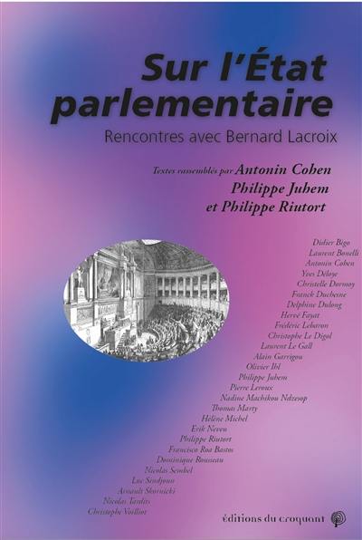 Sur l'Etat parlementaire : rencontres avec Bernard Lacroix