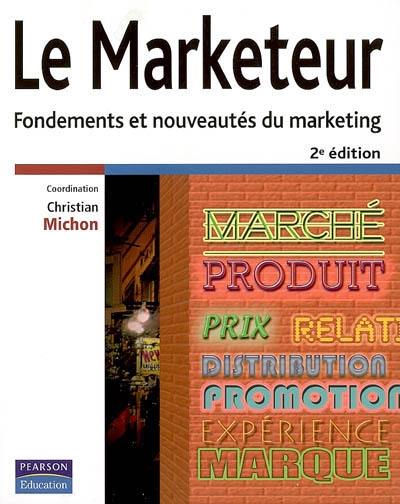 Le marketeur : fondements et nouveautés du marketing