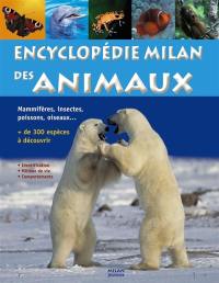 Encyclopédie Milan des animaux : mammifères, insectes, poissons, oiseaux..., plus de 300 espèces à découvrir : identification, milieux de vie, comportements