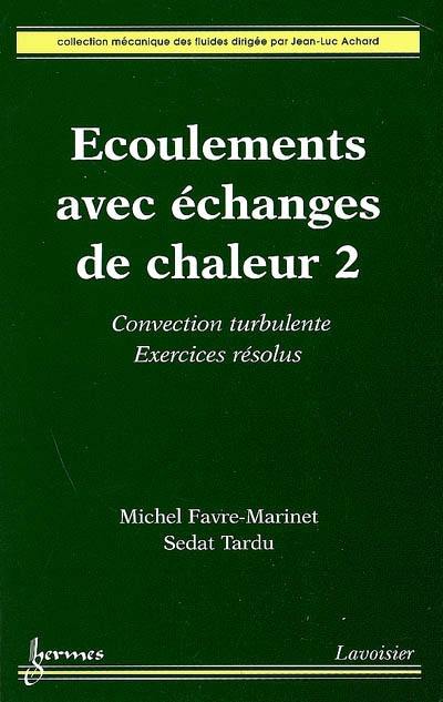 Ecoulements avec échanges de chaleur. Vol. 2. Convection turbulente : exercices résolus