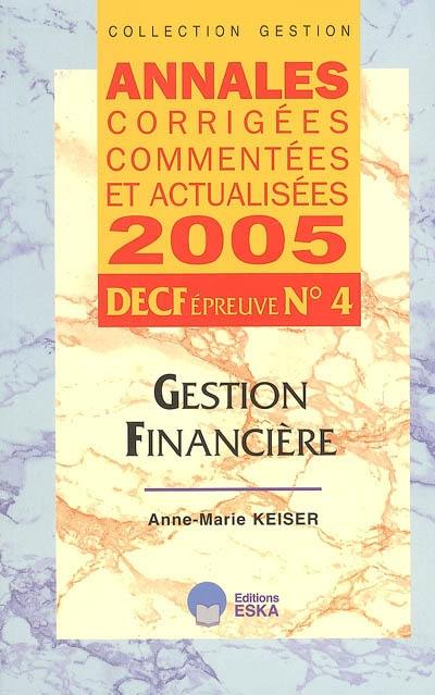 Gestion financière, DECF épreuve n° 4 : annales corrigées, commentées et actualisées 2005