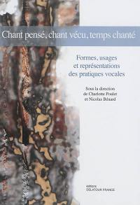 Chant pensé, chant vécu, temps chanté : formes, usages et représentations des pratiques vocales