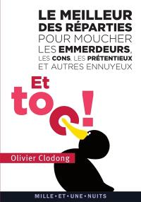 Et toc ! : le meilleur des réparties pour moucher les emmerdeurs, les cons, les prétentieux et autres ennuyeux