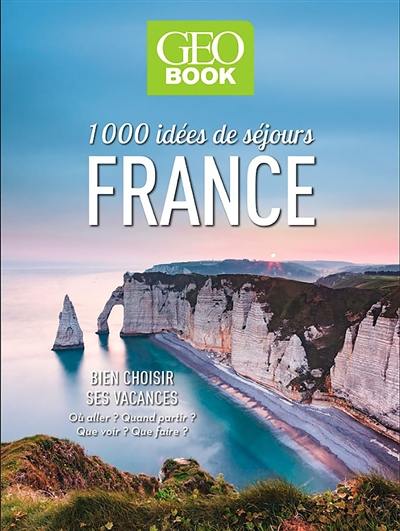 France, 1.000 idées de séjours : bien choisir ses vacances : où aller ? quand partir ? que voir ? que faire ?