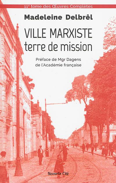 Oeuvres complètes. Vol. 11. Textes missionnaires. Vol. 5. Ville marxiste, terre de mission : provocation du marxisme à une vocation pour Dieu : rédigé à Ivry de 1933 à 1957