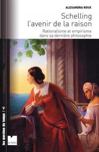 Schelling, l'avenir de la raison : rationalisme et empirisme dans sa dernière philosophie