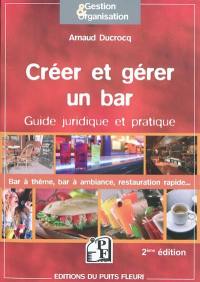 Créer et gérer un bar : guide juridique et pratique : tous les conseils, toutes les adresses utiles...