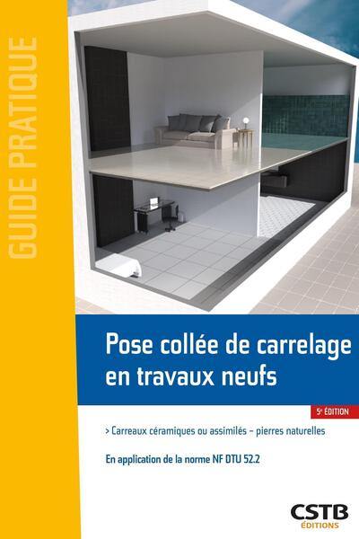 Pose collée de carrelage en travaux neufs : carreaux céramiques ou assimilés, pierres naturelles : en application de la norme NF DTU 52.2