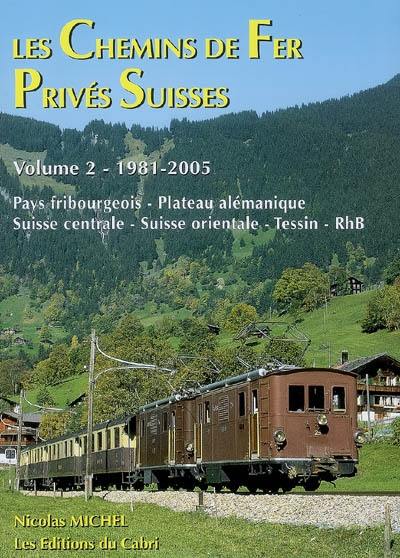 Les chemins de fer privés suisses : les vingt-cinq dernières années des locomotives et automotrices électriques d'une époque révolue. Vol. 2. 1981-2005 : pays fribourgeois, plateau alémanique, Suisse centrale, Suisse orientale, Tessin, RhB