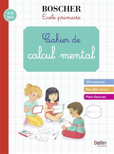 Cahier de calcul mental : école primaire : 6-8 ans