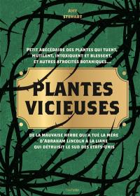 Plantes vicieuses : petit abécédaire des plantes qui tuent, mutilent, intoxiquent et blessent, et autres atrocités botaniques : de la mauvaise herbe qui a tué la mère d'Abraham Lincoln à la liane qui détruisit le sud des Etats-Unis