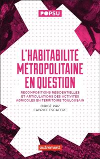 L'habitabilité métropolitaine en question : recompositions résidentielles et articulations des activités agricoles en territoire toulousain