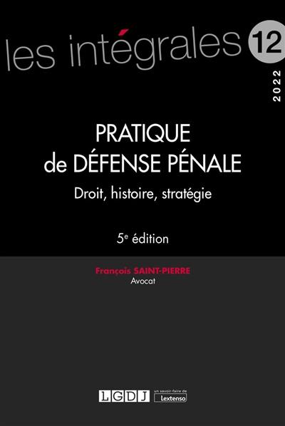 Pratique de défense pénale : droit, histoire, stratégie : 2022