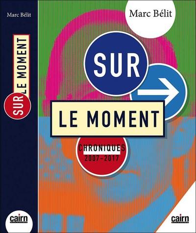 Sur le moment : chroniques 2007-2017