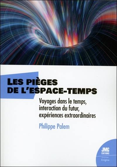 Les pièges de l'espace-temps : voyages dans le temps, interaction du futur, expériences extraordinaires