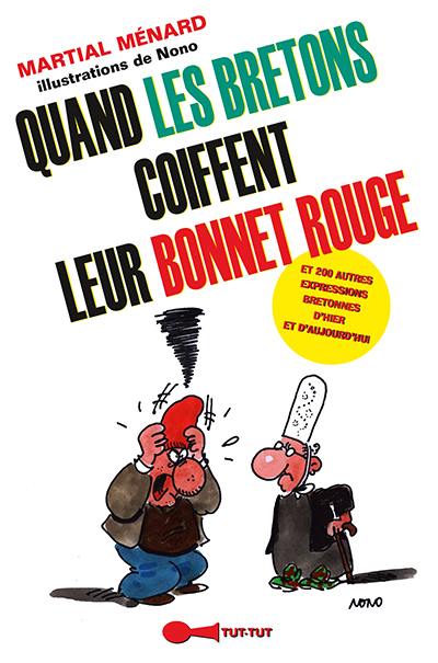 Quand les Bretons coiffent leur bonnet rouge... : et 200 autres expressions bretonnes d'hier et d'aujourd'hui