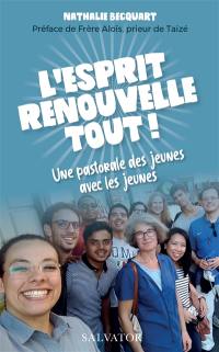 L'Esprit renouvelle tout ! : une pastorale des jeunes avec les jeunes