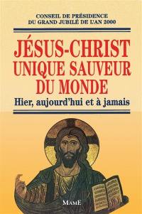 Jésus-Christ unique sauveur du monde : hier, aujourd'hui et à jamais