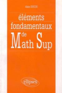 Eléments fondamentaux de mathématiques supérieures : synthèse de cours, exercices corrigés et commentaires : mathématiques supérieures (toutes séries) et DEUG A première année