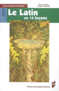 Le latin en 15 leçons : grammaire fondamentale, exercices et versions corrigées, lexique latin-français