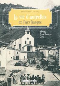 La vie d'autrefois en Pays basque : Labourd, Basse-Navarre, Soule