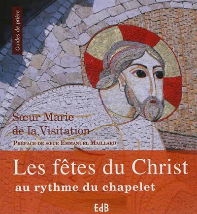 Les fêtes du Christ au rythme du chapelet : vingt-quatre chapelets inédits pour toute l'année liturgique