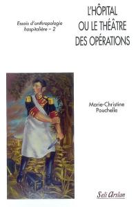 Essais d'anthropologie hospitalière. Vol. 2. L'hôpital ou Le théâtre des opérations