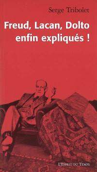 Freud, Lacan, Dolto enfin expliqués !