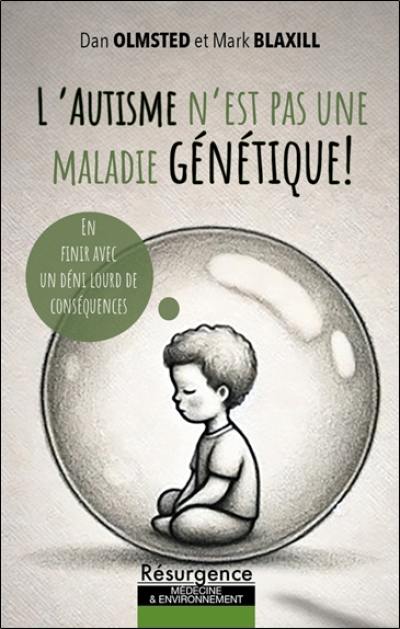 L'autisme n'est pas une maladie génétique ! : en finir avec un déni lourd de conséquences