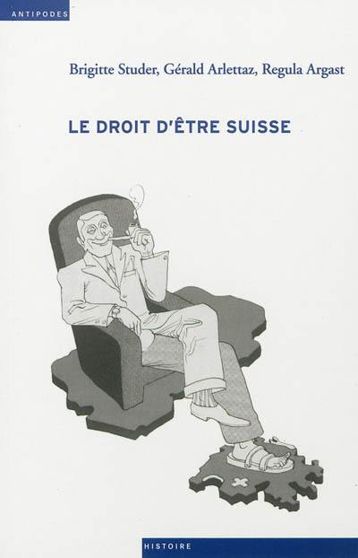 Le droit d'être suisse : acquisition, perte et retrait de la nationalité de 1848 à nos jours