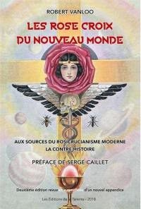 Les Rose-Croix du Nouveau Monde : aux sources du rosicrucianisme moderne : la contre-histoire