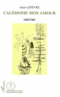 Calédonie mon amour : adolescentissime passion : comédie dramatique en quatre tableaux