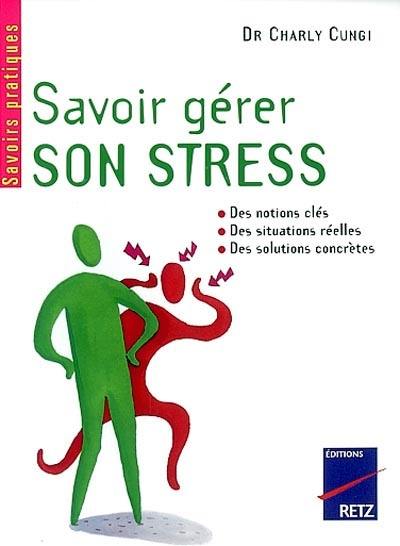 Savoir gérer son stress : évaluer son stress, maîtriser ses émotions, positiver, affronter les difficultés, se construire une philosophie de vie