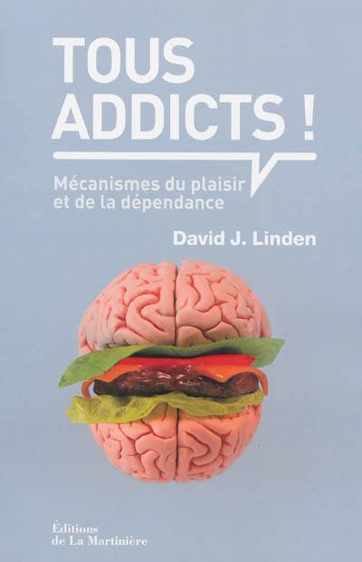 Tous addicts ! : mécanismes du plaisir et de la dépendance