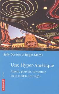 Une hyper-Amérique : argent, pouvoir, corruption ou Le modèle Las Vegas