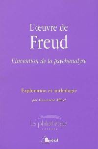 L'oeuvre de Freud : l'invention de la psychanalyse : exploration et anthologie