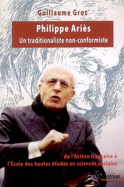 Philippe Ariès : un traditionaliste non conformiste : de l'Action française à l'Ecole des hautes études en sciences sociales, 1914-1984